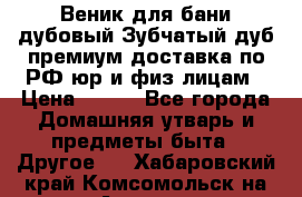 Веник для бани дубовый Зубчатый дуб премиум доставка по РФ юр и физ лицам › Цена ­ 100 - Все города Домашняя утварь и предметы быта » Другое   . Хабаровский край,Комсомольск-на-Амуре г.